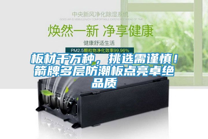 板材千萬種，挑選需謹慎！箭牌多層防潮板點亮卓絕品質(zhì)