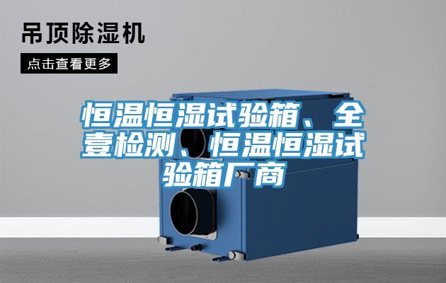 恒溫恒濕試驗箱、全壹檢測、恒溫恒濕試驗箱廠商