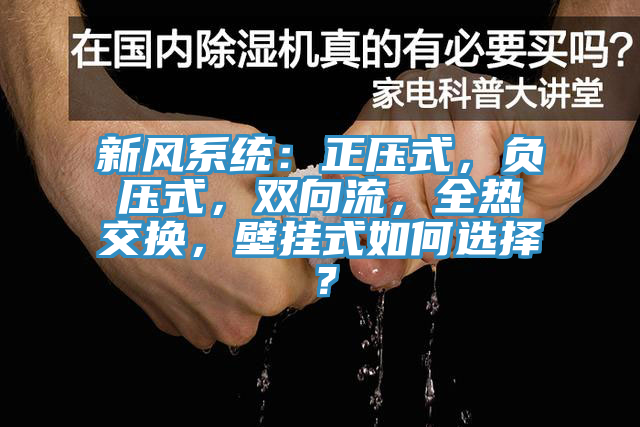 新風系統：正壓式，負壓式，雙向流，全熱交換，壁掛式如何選擇？