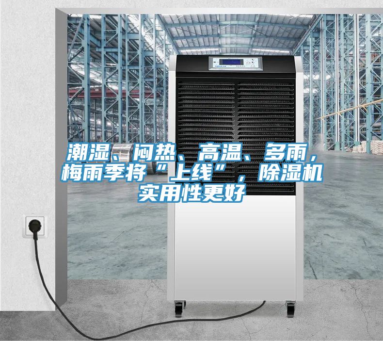 潮濕、悶熱、高溫、多雨，梅雨季將“上線”，除濕機(jī)實用性更好