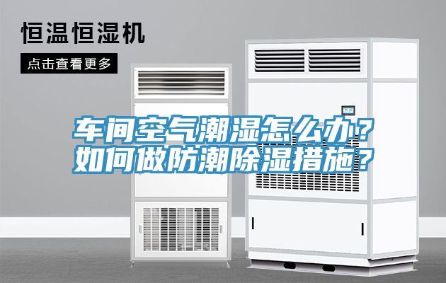 車間空氣潮濕怎么辦？如何做防潮除濕措施？