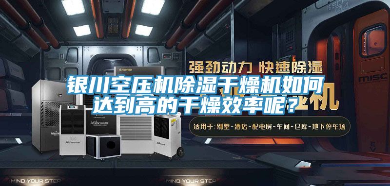 銀川空壓機除濕干燥機如何達(dá)到高的干燥效率呢？