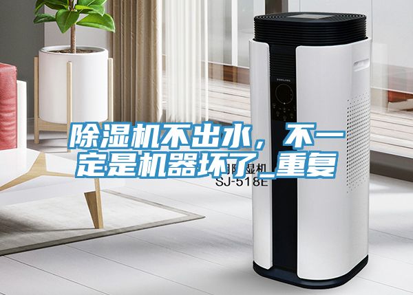 除濕機不出水，不一定是機器壞了_重復(fù)