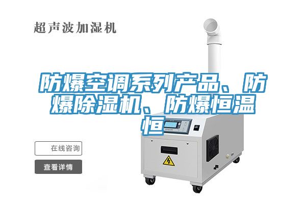 防爆空調(diào)系列產(chǎn)品、防爆除濕機、防爆恒溫恒