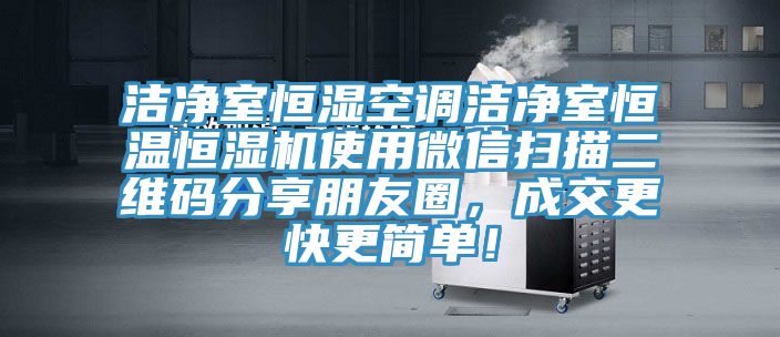 潔凈室恒濕空調(diào)潔凈室恒溫恒濕機(jī)使用微信掃描二維碼分享朋友圈，成交更快更簡(jiǎn)單！
