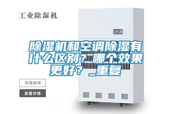 除濕機和空調除濕有什么區別？哪個效果更好？_重復