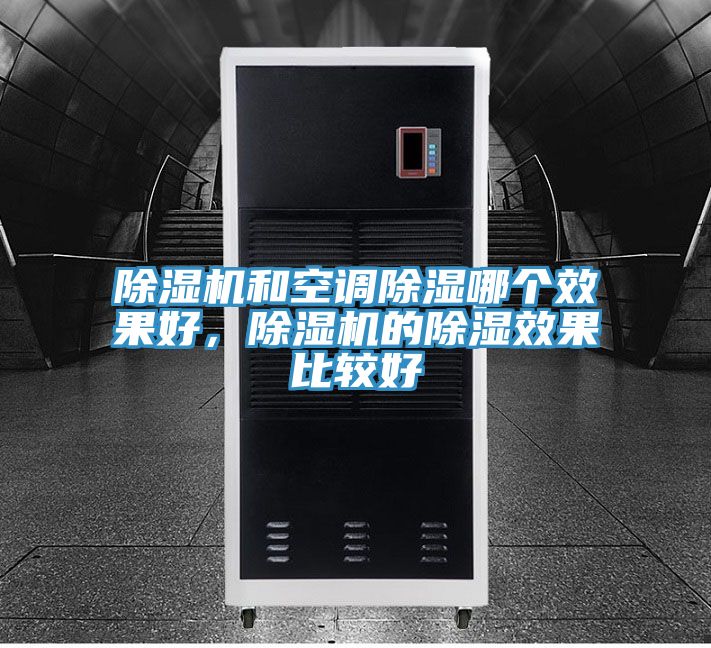 除濕機和空調除濕哪個效果好，除濕機的除濕效果比較好