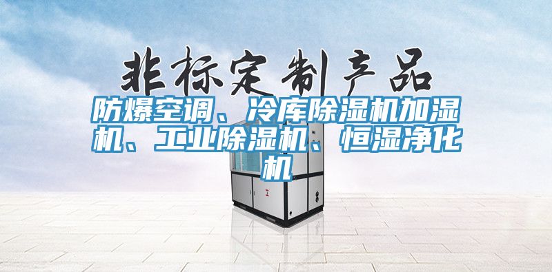 防爆空調(diào)、冷庫除濕機加濕機、工業(yè)除濕機、恒濕凈化機
