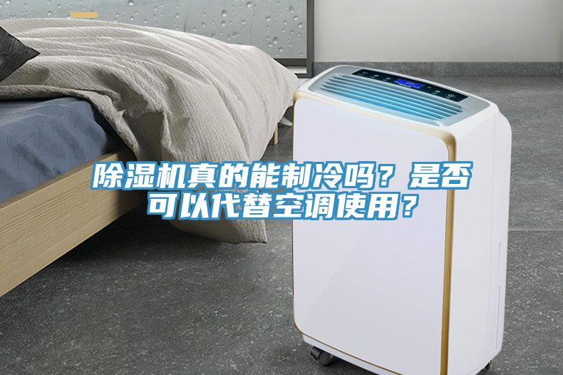 除濕機真的能制冷嗎？是否可以代替空調(diào)使用？