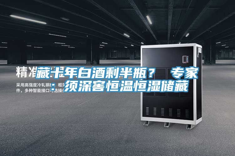 藏十年白酒剩半瓶？ 專家：須深窖恒溫恒濕儲藏
