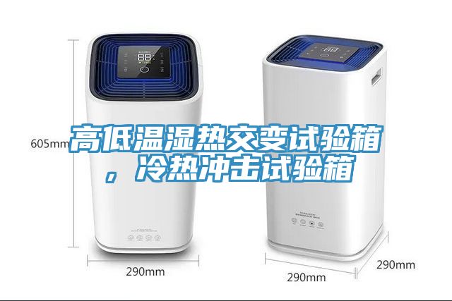 高低溫濕熱交變?cè)囼?yàn)箱，冷熱沖擊試驗(yàn)箱