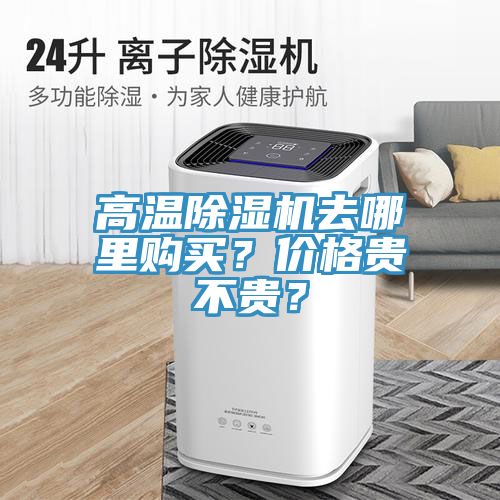高溫除濕機(jī)去哪里購(gòu)買(mǎi)？?jī)r(jià)格貴不貴？