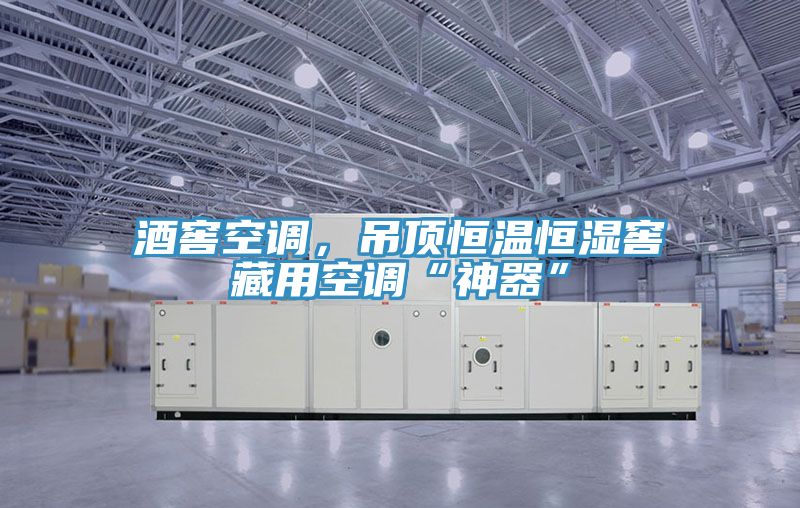 酒窖空調，吊頂恒溫恒濕窖藏用空調“神器”